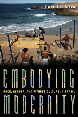 Întruchiparea modernității: Rasă, gen și cultură fitness în Brazilia - Embodying Modernity: Race, Gender, and Fitness Culture in Brazil