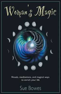 Magia femeii: Ritualuri, meditații și modalități magice de a-ți îmbogăți viața - Woman's Magic: Rituals, Meditations, and Magical Ways to Enrich Your Life