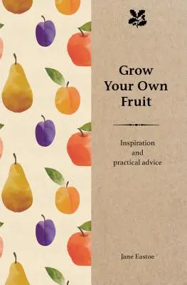 Grow Your Own Fruit: Inspirație și sfaturi practice - Grow Your Own Fruit: Inspiration and Practical Advice