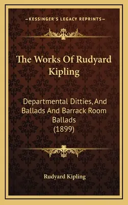 The Works Of Rudyard Kipling: Departmental Ditties, And Ballads And Barrack Room Ballads (1899)