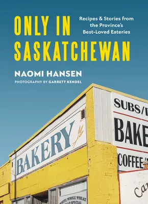 Numai în Saskatchewan: Recipes & Stories from the Province's Best-Loved Eaterie (Rețete și povești de la cel mai iubit restaurant din provincie) - Only in Saskatchewan: Recipes & Stories from the Province's Best-Loved Eaterie