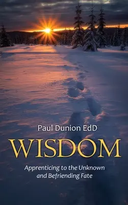 Înțelepciune: Ucenicie la necunoscut și prietenie cu destinul - Wisdom: Apprenticing to the Unknown and Befriending Fate