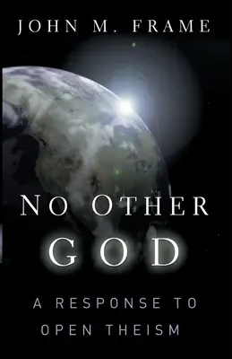Nici un alt Dumnezeu: Un răspuns la teismul deschis - No Other God: A Response to Open Theism