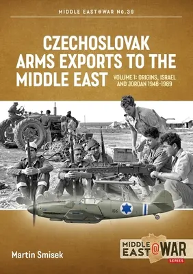 Exporturile cehoslovace de arme către Orientul Mijlociu: Volumul 1 - Israel, Iordania și Siria, 1948-1989 - Czechoslovak Arms Exports to the Middle East: Volume 1 - Israel, Jordan and Syria, 1948-1989