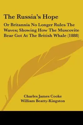 Speranța Rusiei: Or Britannia No Longer Rules The Waves; Showing How The Muscovite Bear Got At The British Whale (1888) - The Russia's Hope: Or Britannia No Longer Rules The Waves; Showing How The Muscovite Bear Got At The British Whale (1888)