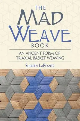 The Mad Weave Book (Cartea țesutului nebun): O formă străveche de împletire a coșurilor triaxiale - The Mad Weave Book: An Ancient Form of Triaxial Basket Weaving
