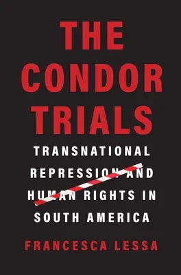 Procesele Condor: Represiunea transnațională și drepturile omului în America de Sud - The Condor Trials: Transnational Repression and Human Rights in South America