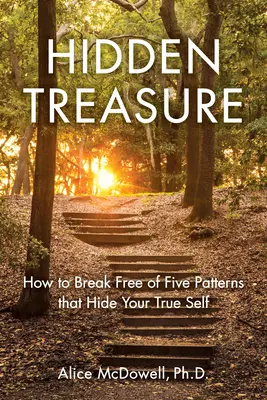 Comoara ascunsă: Cum să te eliberezi de cinci tipare care îți ascund adevăratul sine - Hidden Treasure: How to Break Free of Five Patterns That Hide Your True Self