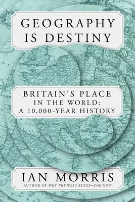 Geografia este destinul: Britain and the World: O istorie de 10.000 de ani - Geography Is Destiny: Britain and the World: A 10,000-Year History