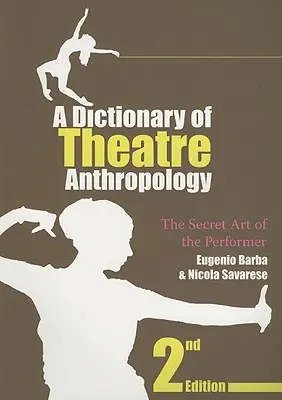 Un dicționar de antropologie teatrală: Arta secretă a interpretului - A Dictionary of Theatre Anthropology: The Secret Art of the Performer
