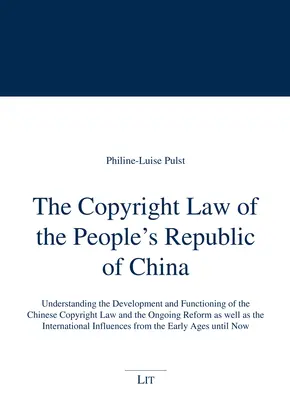 Legea drepturilor de autor din Republica Populară Chineză: Înțelegerea dezvoltării și funcționării legii chineze privind drepturile de autor și a reformei în curs - The Copyright Law of the People's Republic of China: Understanding the Development and Functioning of the Chinese Copyright Law and the Ongoing Reform