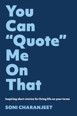 Puteți să mă citați: Povestiri scurte inspirate pentru a-ți trăi viața în termenii tăi - You can Quote me on that: Inspiring short stories for living life on your terms