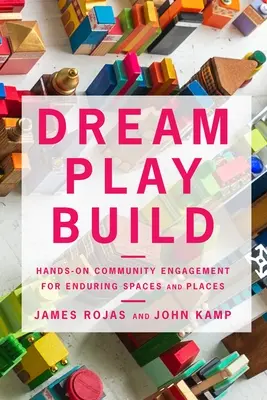 Dream Play Build: Implicarea practică a comunității pentru spații și locuri durabile - Dream Play Build: Hands-On Community Engagement for Enduring Spaces and Places