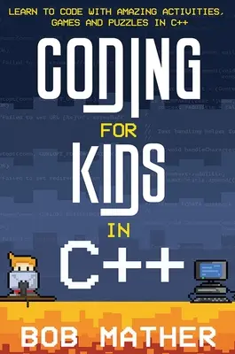 Codare pentru copii în C++: Învață să codifici cu activități uimitoare, jocuri și puzzle-uri în C++ - Coding for Kids in C++: Learn to Code with Amazing Activities, Games and Puzzles in C++