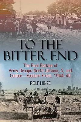 To the Bitter End: Bătăliile finale ale grupurilor de armate Ucraina de Nord, A, și Centrul-Frontului de Est, 1944-45 - To the Bitter End: The Final Battles of Army Groups North Ukraine, A, and Center-Eastern Front, 1944-45