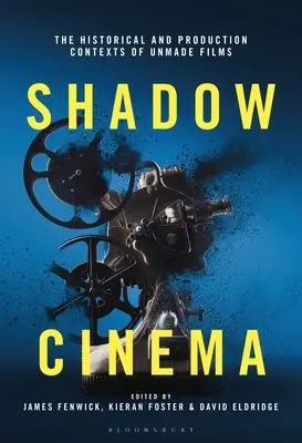 Shadow Cinema: Contextele istorice și de producție ale filmelor nefăcute - Shadow Cinema: The Historical and Production Contexts of Unmade Films