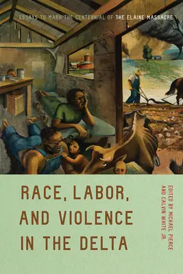 Rasă, muncă și violență în Deltă: Eseuri pentru a marca Centenarul Masacrului de la Elaine - Race, Labor, and Violence in the Delta: Essays to Mark the Centennial of the Elaine Massacre