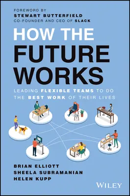 Cum funcționează viitorul: Conducerea unor echipe flexibile pentru a face cea mai bună treabă din viața lor - How the Future Works: Leading Flexible Teams to Do the Best Work of Their Lives