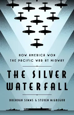 Cascada de argint: Cum a câștigat America războiul din Pacific la Midway - The Silver Waterfall: How America Won the War in the Pacific at Midway