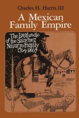 Un imperiu familial mexican: Latifundio al familiei Snchez Navarro, 1765-1867 - A Mexican Family Empire: The Latifundio of the Snchez Navarro Family, 1765-1867