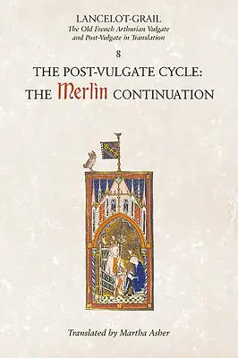 Lancelot-Grail: 8. Ciclul Post-Vulgate. Continuarea Merlin: Vulgate și Post-Vulgate Arthuriană în limba franceză veche în traducere - Lancelot-Grail: 8. the Post Vulgate Cycle. the Merlin Continuation: The Old French Arthurian Vulgate and Post-Vulgate in Translation