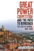 Competiția marilor puteri și calea spre democrație: The Case of Georgia, 1991-2020 - Great Power Competition and the Path to Democracy: The Case of Georgia, 1991-2020