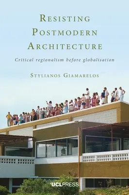 Rezistența arhitecturii postmoderne: Regionalismul critic în fața globalizării - Resisting Postmodern Architecture: Critical Regionalism Before Globalisation