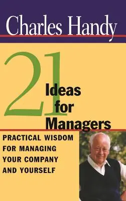 21 de idei pentru manageri: Înțelepciune practică pentru gestionarea companiei și a propriei persoane - 21 Ideas for Managers: Practical Wisdom for Managing Your Company and Yourself