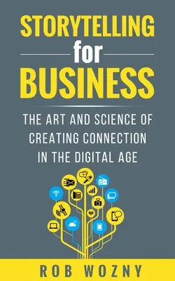 Storytelling pentru afaceri: Arta și știința de a crea conexiuni în era digitală - Storytelling for Business: The Art and Science of Creating Connection in the Digital Age
