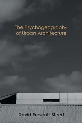 Psihogeografia arhitecturii urbane - The Psychogeography of Urban Architecture