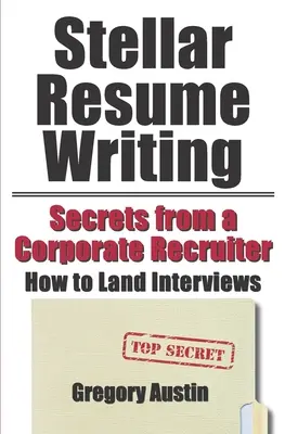 Scrierea unui CV stelar: Secretele unui recrutor corporatist: Cum să obțineți interviuri - Stellar Resume Writing: Secrets from a Corporate Recruiter: How to Land Interviews
