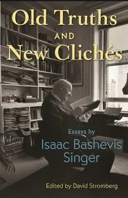 Adevăruri vechi și clișee noi: Eseuri de Isaac Bashevis Singer - Old Truths and New Clichs: Essays by Isaac Bashevis Singer