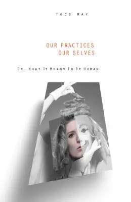 Our Practices, Our Selves: Sau ce înseamnă să fii om - Our Practices, Our Selves: Or What It Means to Be Human