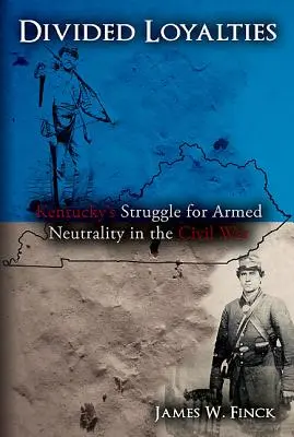 Loialități divizate: Lupta din Kentucky pentru neutralitate armată în Războiul Civil - Divided Loyalties: Kentucky's Struggle for Armed Neutrality in the Civil War