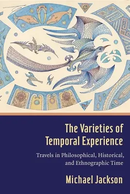 Varietățile experienței temporale: Călătorii în timpul filosofic, istoric și etnografic - The Varieties of Temporal Experience: Travels in Philosophical, Historical, and Ethnographic Time