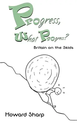 Progres, ce progres? Marea Britanie pe derapaje - Progress, What Progress? Britain on the Skids