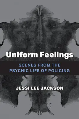 Uniform Feelings: Scene din viața psihică a poliției - Uniform Feelings: Scenes from the Psychic Life of Policing