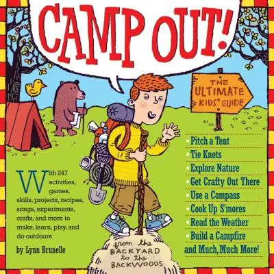 Camp Out! The Ultimate Kids' Guide from the Backyard to the Backwoods - Camp Out!: The Ultimate Kids' Guide from the Backyard to the Backwoods