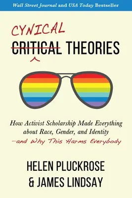 Teorii cinice: Modul în care cercetarea activistă a făcut totul despre rasă, gen și identitate - și de ce acest lucru dăunează tuturor - Cynical Theories: How Activist Scholarship Made Everything about Race, Gender, and Identity--And Why This Harms Everybody