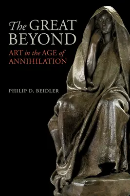Marele dincolo: Arta în era anihilării - The Great Beyond: Art in the Age of Annihilation