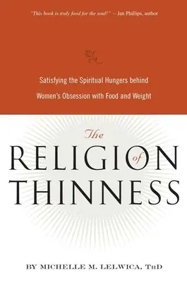 The Religion of Thinness: Satisfacerea foametei spirituale din spatele obsesiei femeilor pentru mâncare și greutate - The Religion of Thinness: Satisfying the Spiritual Hungers Behind Women's Obsession with Food and Weight