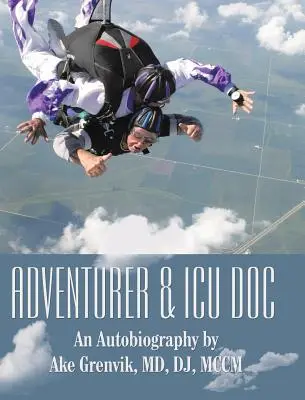 Aventurier & Icu Doc: O autobiografie de Ake Grenvik, Md, Dj, Mccm - Adventurer & Icu Doc: An Autobiography by Ake Grenvik, Md, Dj, Mccm