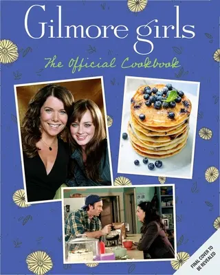 Fetele Gilmore: Cartea de bucate oficială - Gilmore Girls: The Official Cookbook