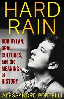 Hard Rain: Bob Dylan, culturile orale și sensul istoriei - Hard Rain: Bob Dylan, Oral Cultures, and the Meaning of History