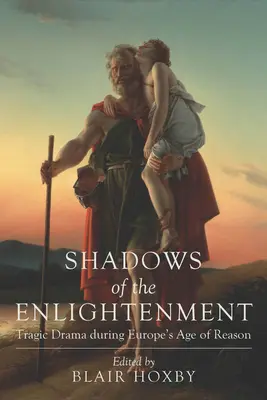 Umbrele Iluminismului: Tragic Drama during Europe's Age of Reason (Drama tragică în epoca rațiunii în Europa) - Shadows of the Enlightenment: Tragic Drama during Europe's Age of Reason