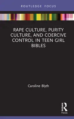 Cultura violului, cultura purității și controlul coercitiv în Bibliile adolescentelor - Rape Culture, Purity Culture, and Coercive Control in Teen Girl Bibles