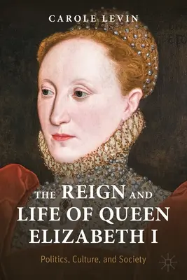 Domnia și viața reginei Elisabeta I: Politică, cultură și societate - The Reign and Life of Queen Elizabeth I: Politics, Culture, and Society