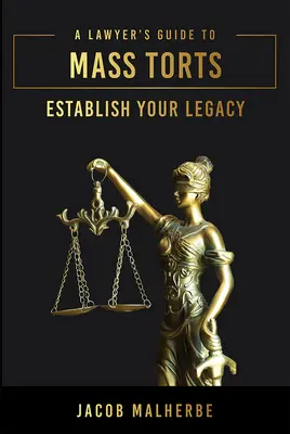 Ghidul unui avocat privind delictele în masă: Stabilirea moștenirii dumneavoastră - A Lawyer's Guide to Mass Torts: Establish Your Legacy