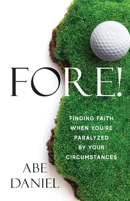 Fore!: Găsirea credinței atunci când ești paralizat de circumstanțe - Fore!: Finding Faith When You're Paralyzed By Your Circumstances