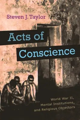 Acte de conștiință: Al Doilea Război Mondial, instituțiile de boli mintale și obiectorii religioși - Acts of Conscience: World War II, Mental Institutions, and Religious Objectors